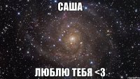 саша люблю тебя <3