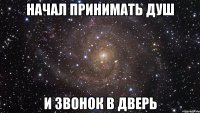 начал принимать душ и звонок в дверь