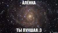 алёнка ты лучшая ;3