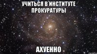 учиться в институте прокуратуры ахуенно