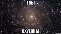 евы охуенны