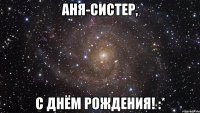 аня-систер, с днём рождения! :*