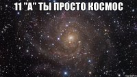 11 "а" ты просто космос 