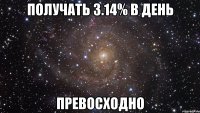 получать 3.14% в день превосходно