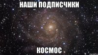 наши подписчики космос