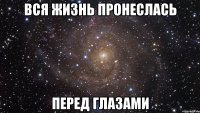 вся жизнь пронеслась перед глазами