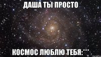 даша ты просто космос люблю тебя:***