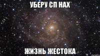 уберу сп нах жизнь жестока