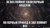 не все помнят свой первый поцелуй, но первый приход в зал помнят все