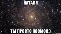 наталя ты просто космос;)