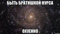 быть братишкой нурса охуенно