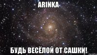 arinka будь весёлой от сашки!