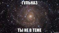 гульназ ты не в теме