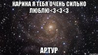 карина я тебя очень сильно люблю<3<3<3 артур