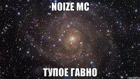 noize mc тупое гавно