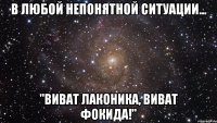 в любой непонятной ситуации... "виват лаконика, виват фокида!"