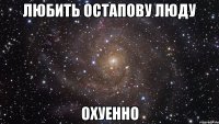 любить остапову люду охуенно