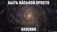 быть васькой просто охуенно