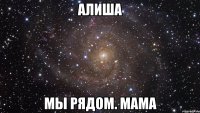 алиша мы рядом. мама