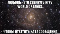 любовь - это свернуть игру world of tanks, чтобы ответить на ее сообщение