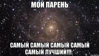 мой парень самый самый самый самый самый лучший!!!:*