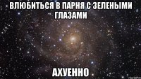 влюбиться в парня с зелеными глазами ахуенно