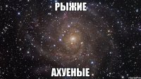 рыжие ахуеные