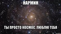 нармин ты просто космос. люблю тебя :*