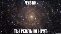 чувак ты реально крут