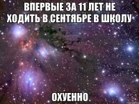 впервые за 11 лет не ходить в сентябре в школу охуенно