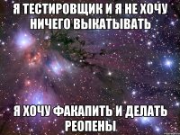 я тестировщик и я не хочу ничего выкатывать я хочу факапить и делать реопены