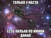 только у насти есть килька по имини диана