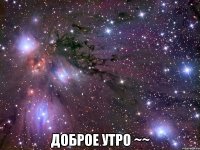  доброе утро ~~