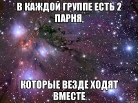 в каждой группе есть 2 парня, которые везде ходят вместе