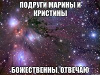 подруги марины и кристины божественны, отвечаю