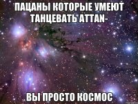 пацаны которые умеют танцевать attan- вы просто космос