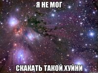 я не мог скакать такой хуйни