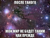 после такого мой мир не будет таким как прежде