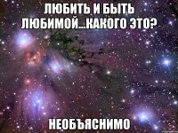 любить и быть любимой...какого это? необъяснимо