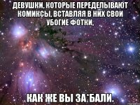 девушки, которые переделывают комиксы, вставляя в них свои убогие фотки, как же вы за*бали.
