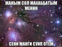 жаным сол махаббатым менин сени манги суип отем