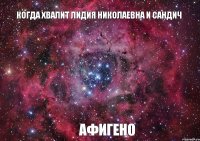 когда хвалит Лидия Николаевна и Сандич афигено