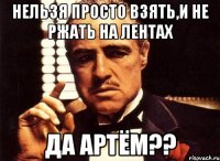 нельзя просто взять,и не ржать на лентах да артём??