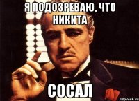 я подозреваю, что никита сосал