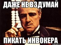 даже не вздумай пикать инвокера