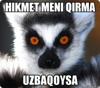 hikmet meni qirma uzbaqoysa