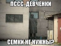 пссс, девченки семки не нужны?