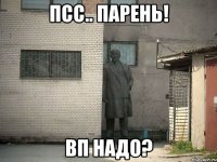 псс.. парень! вп надо?