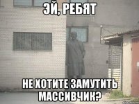 эй, ребят не хотите замутить массивчик?