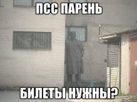 псс парень билеты нужны?